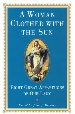 A Woman Clothed with the Sun: Eight Great Apparitions of Our Lady - Delaney, John J