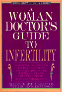 A Woman Doctor's Guide to Infertility: Essential Facts and Up-The-Minute Information on the Techniques and Treatments to Achieve Pregnancy