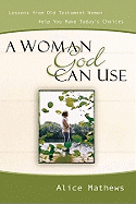 A Woman God Can Use: Lessons from Old Testament Women Help You Make Today's Choices