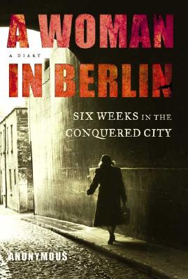 A Woman in Berlin: Eight Weeks in the Conquered City - Anonymous, and Boehm, Philip (Translated by)