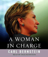 A Woman in Charge: The Life of Hillary Rodham Clinton - Bernstein, Carl, and Rodstein, Dick (Read by)