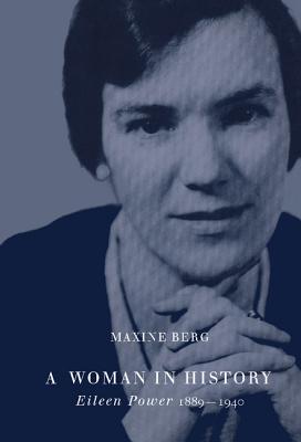 A Woman in History: Eileen Power, 1889 1940 - Berg, Maxine, Dr.