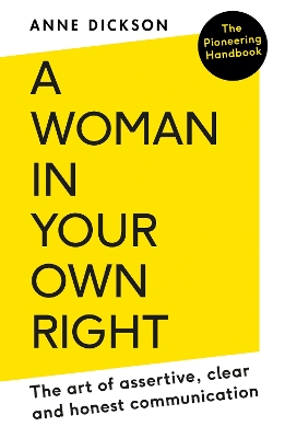 A Woman in Your Own Right: The Art of Assertive, Clear and Honest Communication - Dickson, Anne