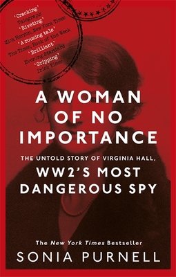 A Woman of No Importance: The Untold Story of Virginia Hall, WWII's Most Dangerous Spy - Purnell, Sonia