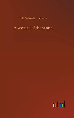 A Woman of the World - Wilcox, Ella Wheeler