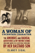 A Woman of Uncertain Character: The Amorous and Radical Adventures of My Mother Jennie (Who Always Wanted to Be a Respectable Jewish Mom) by Her Bastard Son