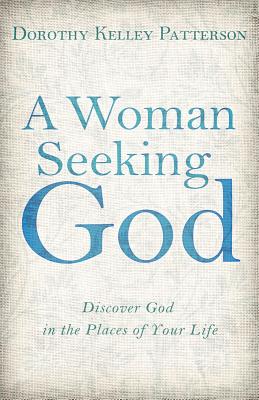 A Woman Seeking God: Discover God in the Places of Your Life - Kelley Patterson, Dorothy