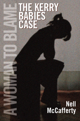 A Woman to Blame: The Kerry Babies Case - McCafferty, Nell