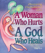 A Woman Who Hurts, a God Who Heals: Discovering Unconditional Love