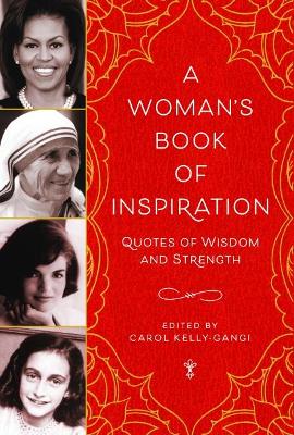 A Woman's Book of Inspiration: Quotes of Wisdom and Strength - Kelly-Gangi, Carol