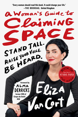 A Woman's Guide to Claiming Space: Stand Tall. Raise Your Voice. Be Heard. - Vancort, Eliza, and Derricks, Alma (Foreword by)