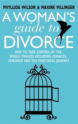 A Woman's Guide to Divorce: How to take control of the whole process, including finances, children and the emotional journey - Wilson, Phyllida, and Pillinger, Maxine