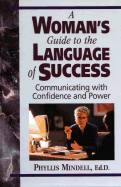 A Woman's Guide to the Language of Success: Communicating with Confidence and Power