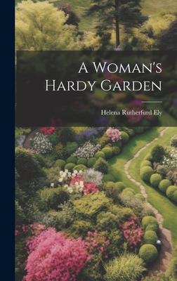 A Woman's Hardy Garden - Ely, Helena Rutherfurd