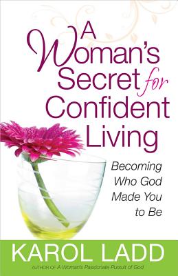 A Woman's Secret for Confident Living: Becoming Who God Made You to be - Ladd, Karol