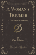 A Woman's Triumph: A True Story of Western Life (Classic Reprint)