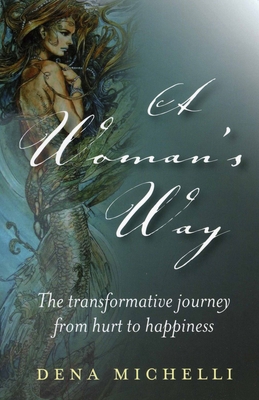 A Woman's Way: The Transformative Journey from Hurt to Happiness - Michelli, Dena