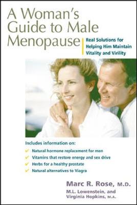 A Women's Guide to Male Menopause: Real Solutions for Helping Him Maintain Vitality and Virility - Rose, Marc R, M.D., and Lowenstein, M L, and Hopkins, Virginia, M.A.