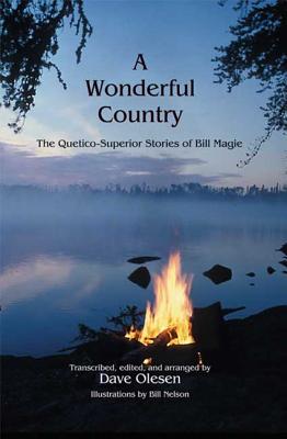 A Wonderful Country: The Quetico-Superior Stories of Bill Magie - Olesen, Dave, and Magie, Lucille (Photographer)