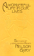 A Wonderful Life in Our Lives: Sketches of a Honeymoon in Mexico - Gary, Nelson, and Frank, Amelie (Editor)