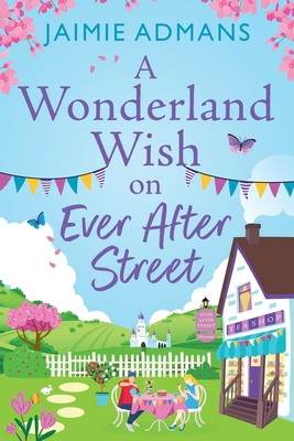 A Wonderland Wish on Ever After Street: A warmhearted, whimsical romance from Jaimie Admans - Jaimie Admans