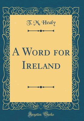 A Word for Ireland (Classic Reprint) - Healy, T M