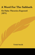 A Word for the Sabbath: Or False Theories Exposed (1875)