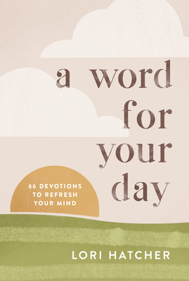 A Word for Your Day: 66 Devotions to Refresh Your Mind - Hatcher, Lori