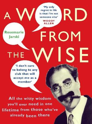 A Word From the Wise: All the witty wisdom you'll ever need in one lifetime from those who've already been there - Jarski, Rosemarie