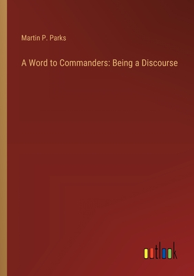 A Word to Commanders: Being a Discourse - Parks, Martin P