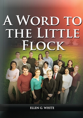 A Word to the Little Flock: (1844 information, country living, living by faith, the third angels message, the sanctuary and its service) - White, Ellen G