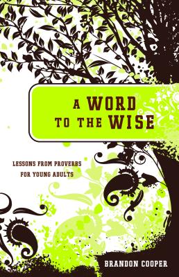 A Word to the Wise: Lessons from Proverbs for Young Adults - Cooper, Brandon