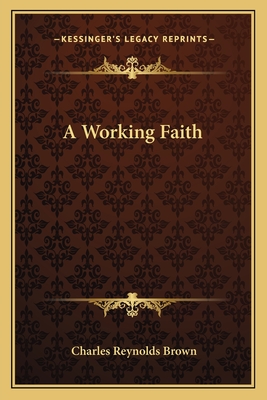 A Working Faith - Brown, Charles Reynolds