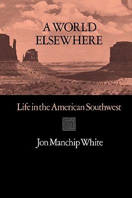 A World Elsewhere: Life in the American Southwest - White, Jon Ewbank Manchip