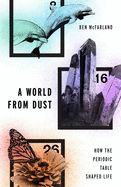 A World from Dust: How the Periodic Table Shaped Life