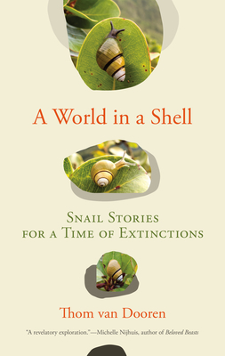 A World in a Shell: Snail Stories for a Time of Extinctions - Van Dooren, Thom