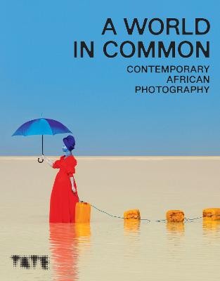 A World in Common: Contemporary African Photography - Bonsu, Osei (Editor), and Makhabu, Nomusa (Contributions by), and Bajorek, Jennifer (Contributions by)