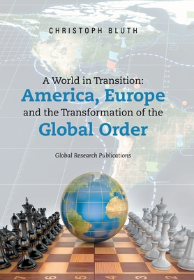 A World in Transition: America, Europe and the Transformation of the Global Order - Bluth, Christoph