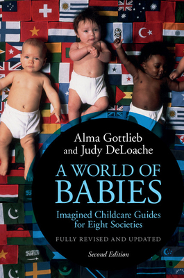 A World of Babies: Imagined Childcare Guides for Eight Societies - Gottlieb, Alma, and DeLoache, Judy S.