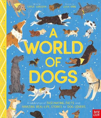 A World of Dogs: A Celebration of Fascinating Facts and Amazing Real-Life Stories for Dog Lovers - Sorosiak, Carlie
