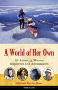 A World of Her Own: 24 Amazing Women Explorers and Adventurersvolume 8
