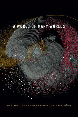 A World of Many Worlds - De La Cadena, Marisol (Editor)