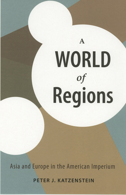 A World of Regions: Asia and Europe in the American Imperium - Katzenstein, Peter J