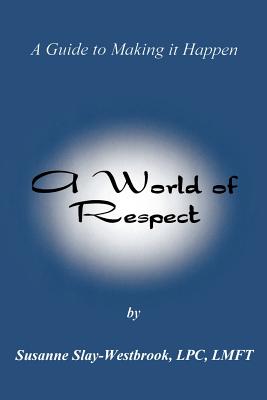 A World of Respect:: A Guide to Making It Happen - Slay-Westbrook, Susanne