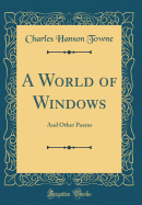 A World of Windows: And Other Poems (Classic Reprint)