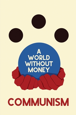 A World Without Money: Communism - The Friends of 4 Million Young Workers, and Rhiza (Designer)