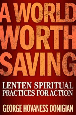 A World Worth Saving: Lenten Spiritual Practices for Action - Donigian, George Hovaness