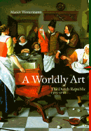 A Worldly Art: The Dutch Republic 1585-1718 (Perspectives) (Trade Version)