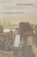 A Worldly Country: New Poems - Ashbery, John