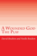 A Wounded God: A Play